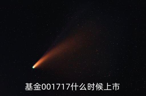 基金001717什么時候上市