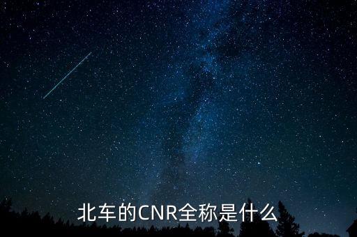 北車(chē)的CNR全稱(chēng)是什么