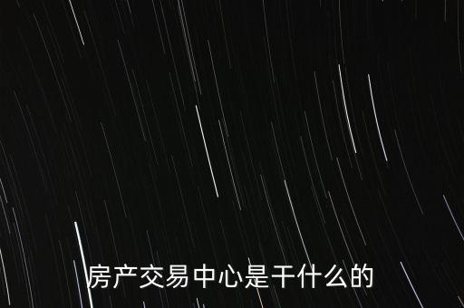 房產(chǎn)交易中心是干什么的