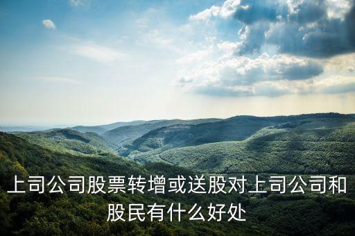 上司公司股票轉增或送股對上司公司和股民有什么好處