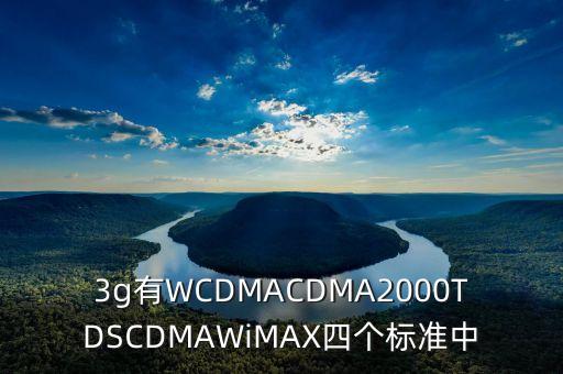 3g有WCDMACDMA2000TDSCDMAWiMAX四個(gè)標(biāo)準(zhǔn)中