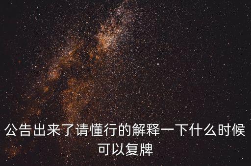 公告出來了請懂行的解釋一下什么時候可以復牌