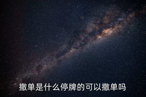 什么是股票撒單，撒單是什么停牌的可以撒單嗎