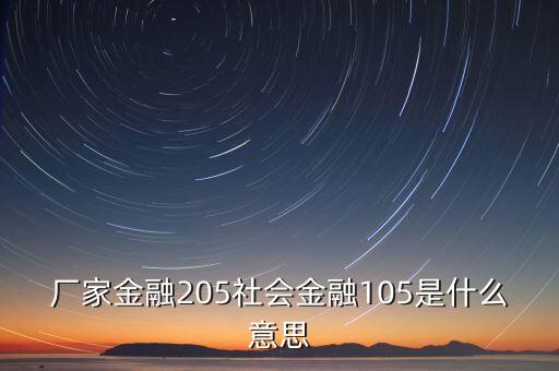 廠家金融205社會金融105是什么意思