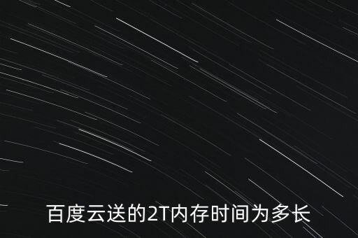 百度云送的2T內存時間為多長