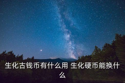 生化古錢幣有什么用 生化硬幣能換什么