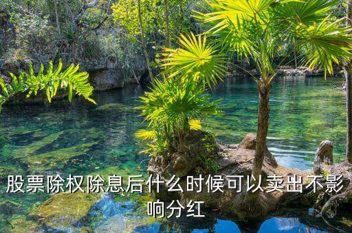 股票除權(quán)除息后什么時(shí)候可以賣(mài)出不影響分紅