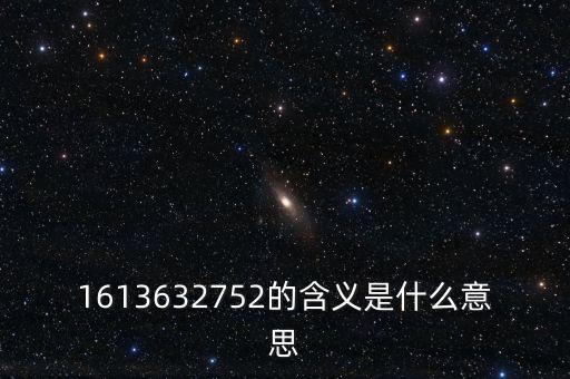 1613632752的含義是什么意思