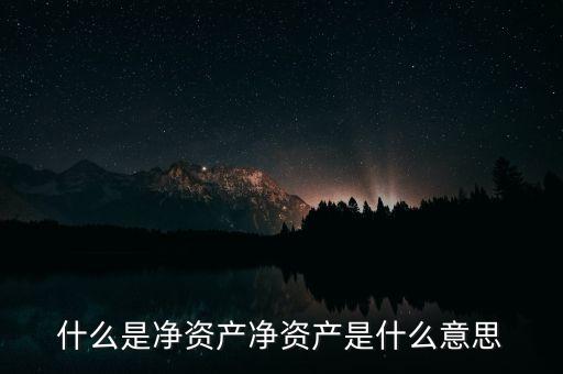 凈資本是什么，什么是凈資產(chǎn)凈資產(chǎn)是什么意思