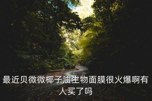 最近貝微微椰子油生物面膜很火爆啊有人買了嗎