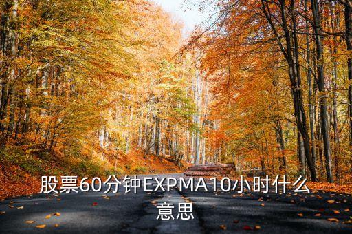 股票60分鐘EXPMA10小時什么意思