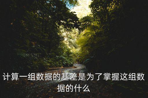 為什么存在基差，計算一組數(shù)據(jù)的基差是為了掌握這組數(shù)據(jù)的什么