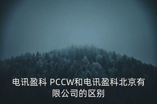 Pccwhkt和聯(lián)通什么關(guān)系，電訊盈科 PCCW和電訊盈科北京有限公司的區(qū)別