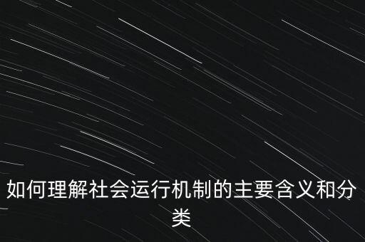 如何理解社會(huì)運(yùn)行機(jī)制的主要含義和分類