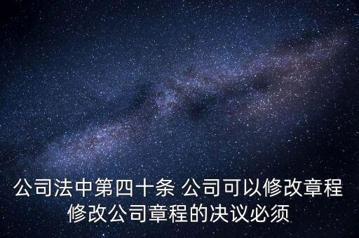 公司法中第四十條 公司可以修改章程修改公司章程的決議必須