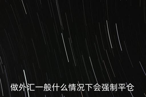 做外匯一般什么情況下會強制平倉