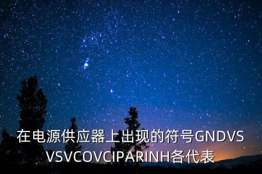 在電源供應(yīng)器上出現(xiàn)的符號GNDVSVSVCOVCIPARINH各代表