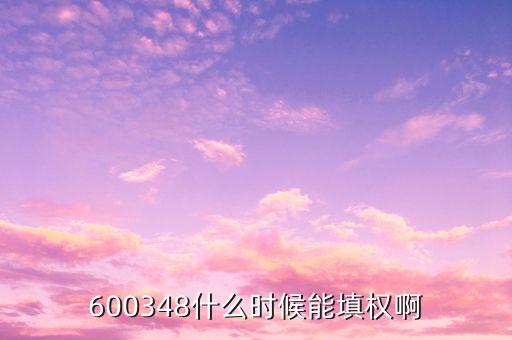 600348什么時(shí)候能填權(quán)啊