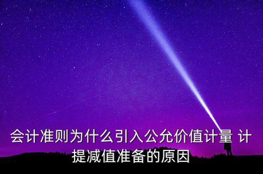 會計準則為什么引入公允價值計量 計提減值準備的原因