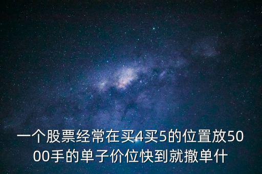 一個(gè)股票經(jīng)常在買4買5的位置放5000手的單子價(jià)位快到就撤單什