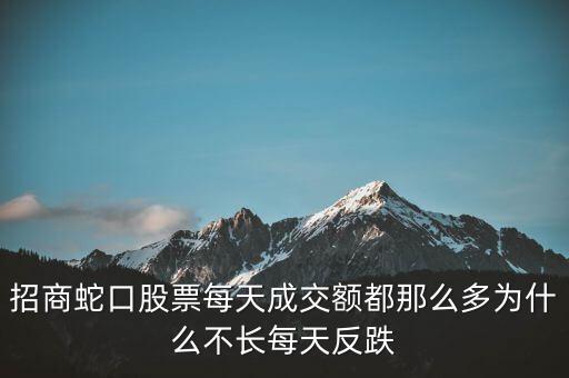 招商蛇口股票每天成交額都那么多為什么不長(zhǎng)每天反跌