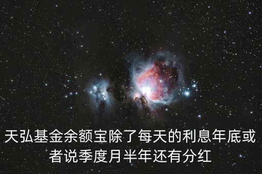 天弘基金什么時候分紅，天弘基金余額寶除了每天的利息年底或者說季度月半年還有分紅