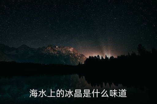 海水上的冰晶是什么味道