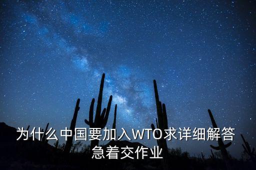 為什么中國要加入WTO求詳細(xì)解答 急著交作業(yè)