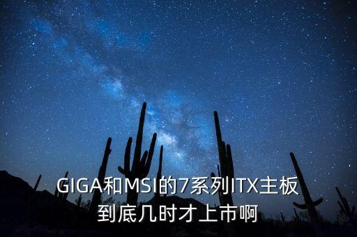 GIGA和MSI的7系列ITX主板到底幾時(shí)才上市啊