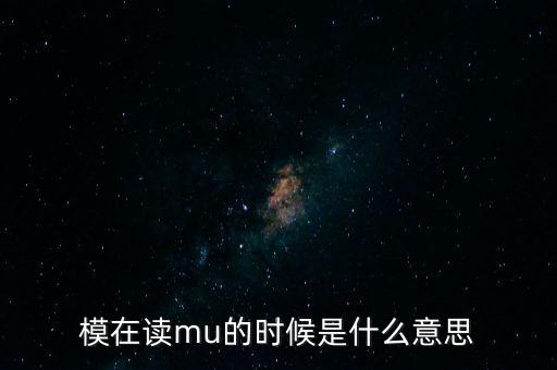 模在讀mu的時(shí)候是什么意思