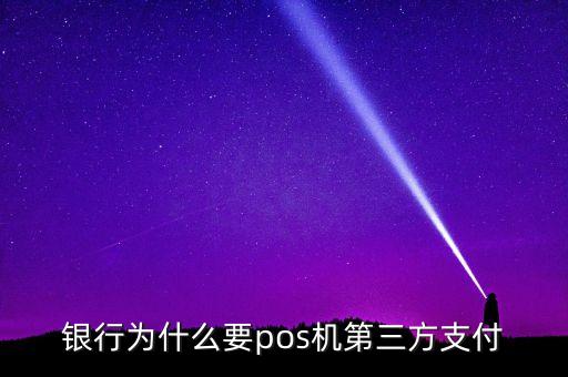 銀行為什么要pos機(jī)第三方支付