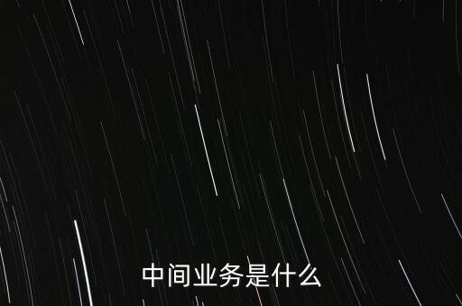 中間業(yè)務(wù)是什么