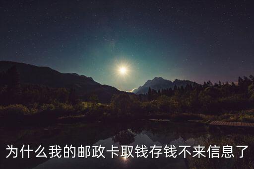 為什么我的郵政卡取錢存錢不來信息了