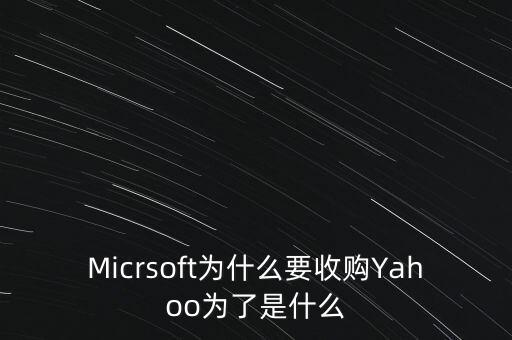 道和為什么收購林麥，Micrsoft為什么要收購Yahoo為了是什么