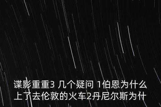 諜影重重3 幾個(gè)疑問 1伯恩為什么上了去倫敦的火車2丹尼爾斯為什