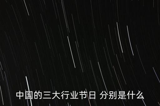 中國的三大行業(yè)節(jié)日 分別是什么