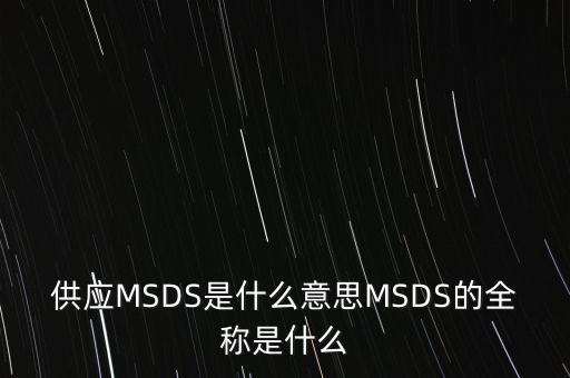 供應(yīng)MSDS是什么意思MSDS的全稱是什么