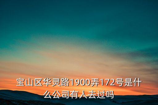 寶山區(qū)華靈路1900弄172號是什么公司有人去過嗎