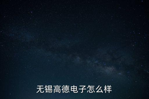 無錫高德電子怎么樣