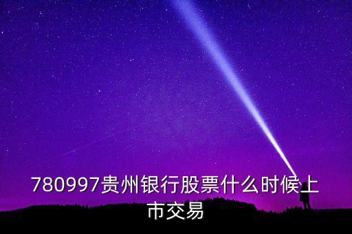 780997貴州銀行股票什么時候上市交易