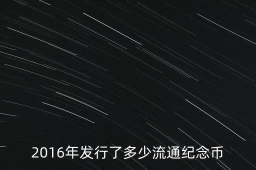 2016年發(fā)行了多少流通紀念幣