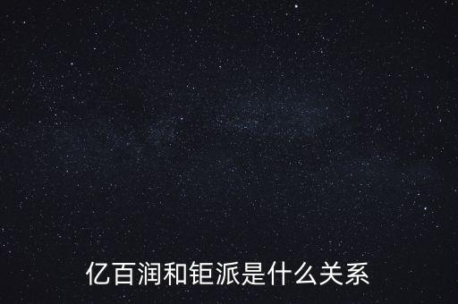 億百潤和鉅派是什么關系