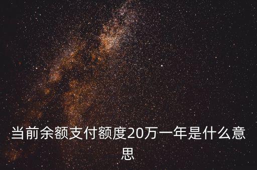 當(dāng)前余額支付額度20萬一年是什么意思