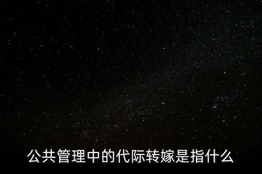 公共管理中的代際轉(zhuǎn)嫁是指什么