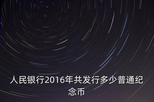 人民銀行2016年共發(fā)行多少普通紀(jì)念幣