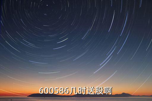 彩虹精化什么時候送股，600586幾時送股啊