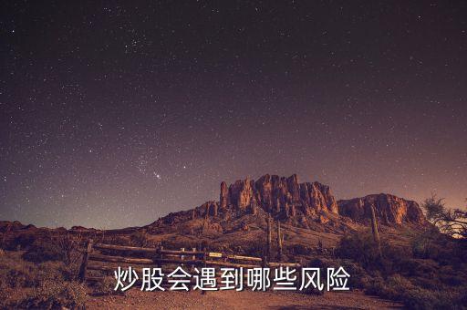 炒股會(huì)遇到哪些風(fēng)險(xiǎn)