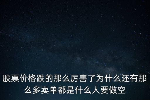 股票價格跌的那么厲害了為什么還有那么多賣單都是什么人要做空