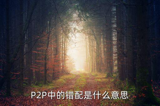 錯(cuò)配債權(quán)是什么意思，P2P中的錯(cuò)配是什么意思