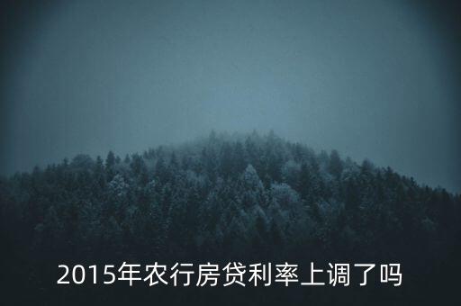 2015農行年利率什么時候開始變動，農行2015年年利率是上調還是下調了